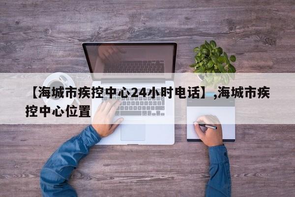 详细阅读:【海城市疾控中心24小时电话】,海城市疾控中心位置 【海城市疾控中心24小时电话】,海城市疾控中心位置