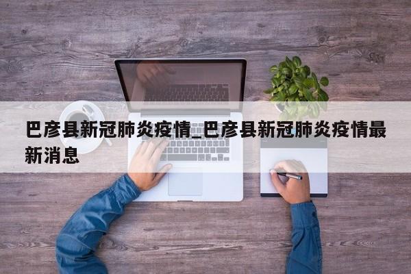 详细阅读:巴彦县新冠肺炎疫情_巴彦县新冠肺炎疫情最新消息 巴彦县新冠肺炎疫情_巴彦县新冠肺炎疫情最新消息