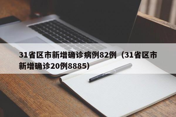 31省区市新增确诊病例82例(31省区市新增确诊20例8885)