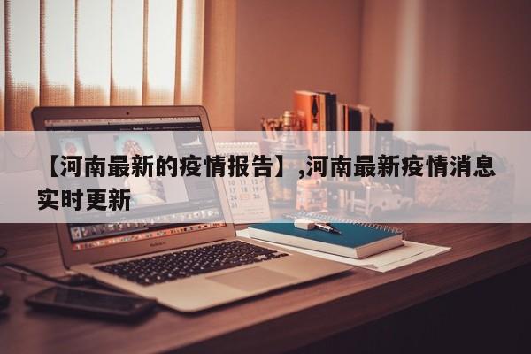 【河南最新的疫情报告】,河南最新疫情消息实时更新