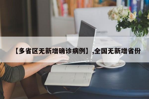 详细阅读:【多省区无新增确诊病例】,全国无新增省份 【多省区无新增确诊病例】,全国无新增省份