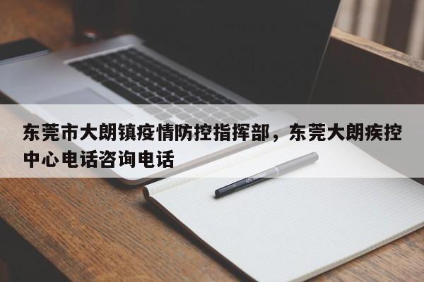 详细阅读:东莞市大朗镇疫情防控指挥部,东莞大朗疾控中心电话咨询电话 东莞市大朗镇疫情防控指挥部,东莞大朗疾控中心电话咨询电话