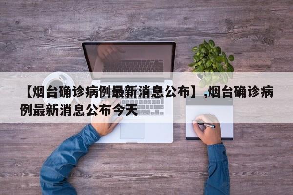 【烟台确诊病例最新消息公布】,烟台确诊病例最新消息公布今天