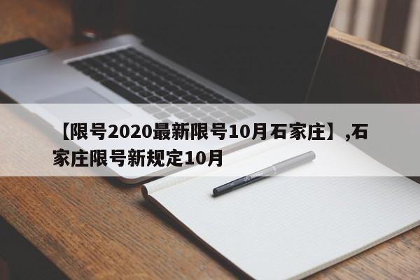 详细阅读:【限号2020最新限号10月石家庄】,石家庄限号新规定10月 【限号2020最新限号10月石家庄】,石家庄限号新规定10月
