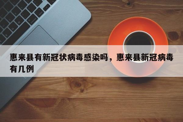 详细阅读:惠来县有新冠状病毒感染吗,惠来县新冠病毒有几例 惠来县有新冠状病毒感染吗,惠来县新冠病毒有几例