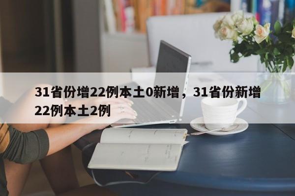 31省份增22例本土0新增，31省份新增22例本土2例