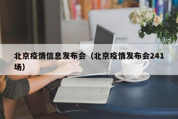 详细阅读:北京疫情信息发布会(北京疫情发布会241场) 北京疫情信息发布会(北京疫情发布会241场)