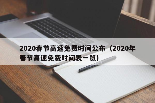 详细阅读:2020春节高速免费时间公布(2020年春节高速免费时间表一览) 2020春节高速免费时间公布(2020年春节高速免费时间表一览)