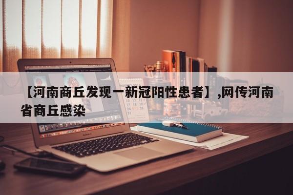 详细阅读:【河南商丘发现一新冠阳性患者】,网传河南省商丘感染 【河南商丘发现一新冠阳性患者】,网传河南省商丘感染