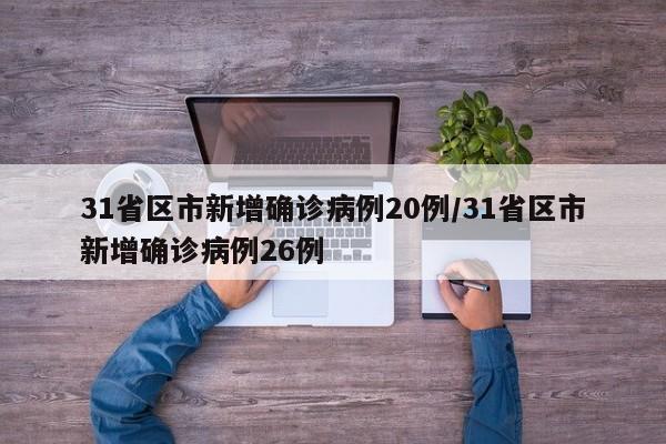 详细阅读:31省区市新增确诊病例20例/31省区市新增确诊病例26例 31省区市新增确诊病例20例/31省区市新增确诊病例26例