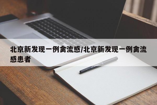 详细阅读:北京新发现一例禽流感/北京新发现一例禽流感患者 北京新发现一例禽流感/北京新发现一例禽流感患者