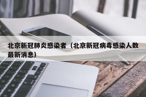 详细阅读:北京新冠肺炎感染者(北京新冠病毒感染人数最新消息) 北京新冠肺炎感染者(北京新冠病毒感染人数最新消息)