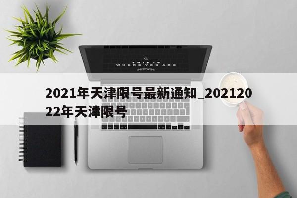 2021年天津限号最新通知_20212022年天津限号