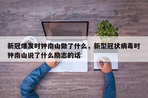详细阅读:新冠爆发时钟南山做了什么,新型冠状病毒时钟南山说了什么励志的话 新冠爆发时钟南山做了什么,新型冠状病毒时钟南山说了什么励志的话