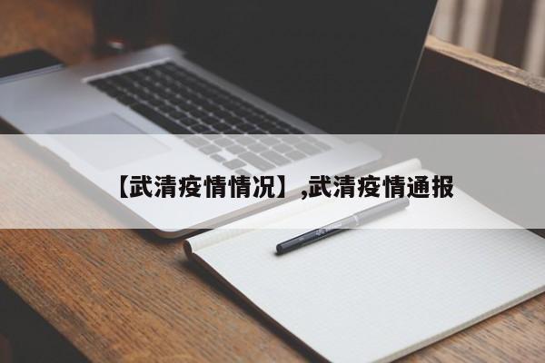 【武清疫情情况】,武清疫情通报