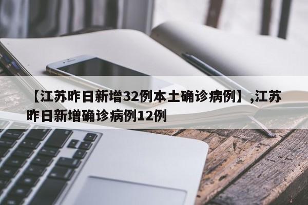 【江苏昨日新增32例本土确诊病例】,江苏昨日新增确诊病例12例