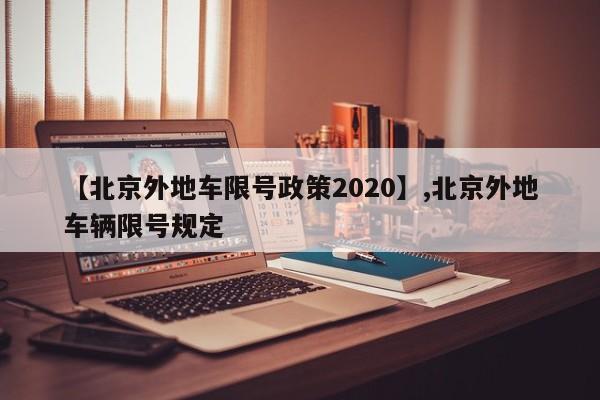 【北京外地车限号政策2020】,北京外地车辆限号规定
