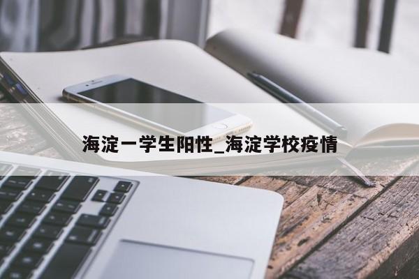 海淀一学生阳性_海淀学校疫情
