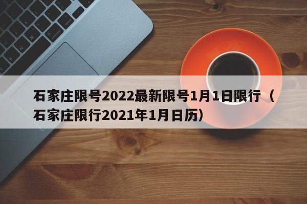 石家庄限号2022最新限号1月1日限行（石家庄限行2021年1月日历）